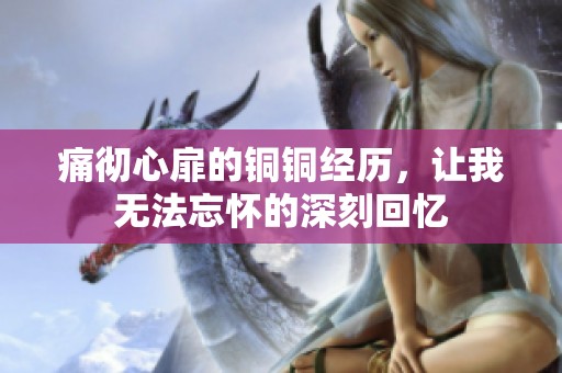 痛彻心扉的铜铜经历，让我无法忘怀的深刻回忆