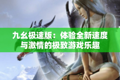 九幺极速版：体验全新速度与激情的极致游戏乐趣