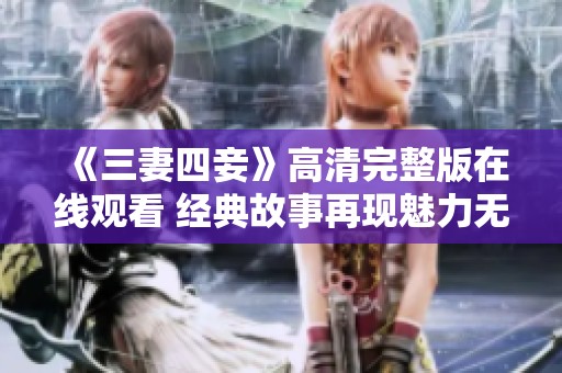 《三妻四妾》高清完整版在线观看 经典故事再现魅力无限