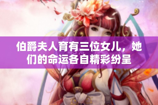 伯爵夫人育有三位女儿，她们的命运各自精彩纷呈