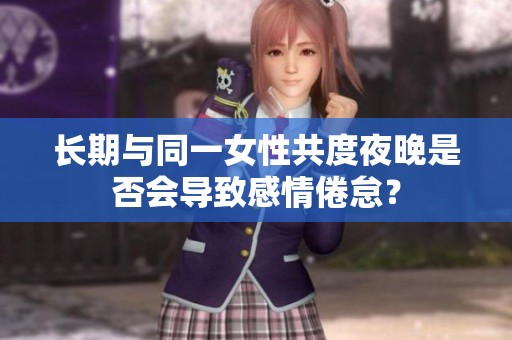 长期与同一女性共度夜晚是否会导致感情倦怠？