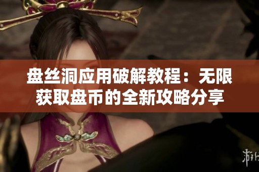 盘丝洞应用破解教程：无限获取盘币的全新攻略分享