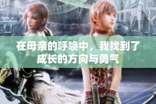 在母亲的呼唤中，我找到了成长的方向与勇气