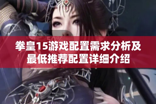 拳皇15游戏配置需求分析及最低推荐配置详细介绍