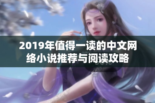 2019年值得一读的中文网络小说推荐与阅读攻略
