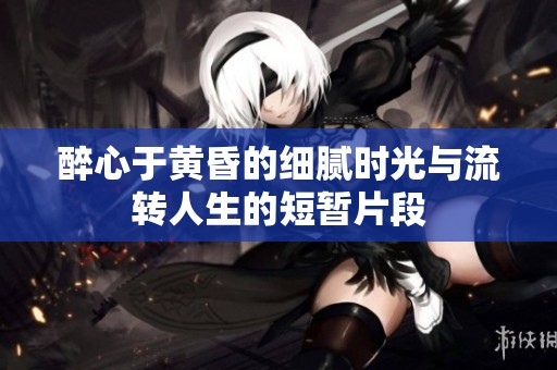醉心于黄昏的细腻时光与流转人生的短暂片段