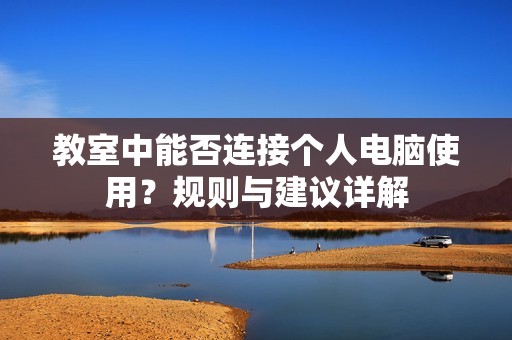 教室中能否连接个人电脑使用？规则与建议详解