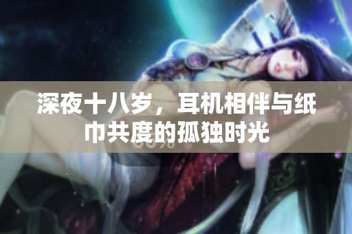 深夜十八岁，耳机相伴与纸巾共度的孤独时光