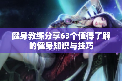 健身教练分享63个值得了解的健身知识与技巧