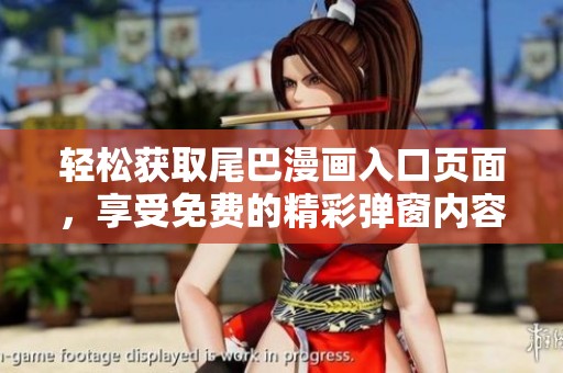 轻松获取尾巴漫画入口页面，享受免费的精彩弹窗内容