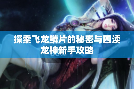 探索飞龙鳞片的秘密与四渎龙神新手攻略