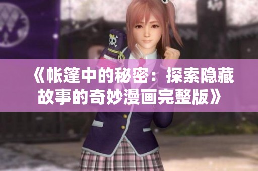《帐篷中的秘密：探索隐藏故事的奇妙漫画完整版》