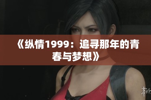 《纵情1999：追寻那年的青春与梦想》