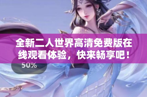 全新二人世界高清免费版在线观看体验，快来畅享吧！