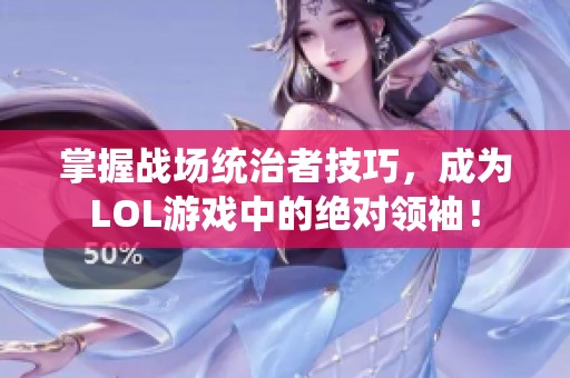 掌握战场统治者技巧，成为LOL游戏中的绝对领袖！