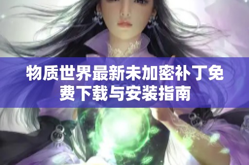物质世界最新未加密补丁免费下载与安装指南