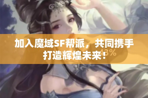 加入魔域SF帮派，共同携手打造辉煌未来！