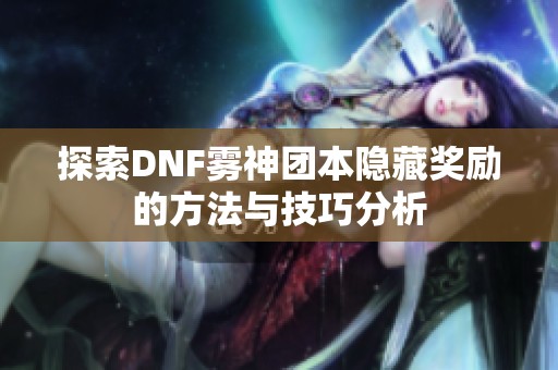 探索DNF雾神团本隐藏奖励的方法与技巧分析