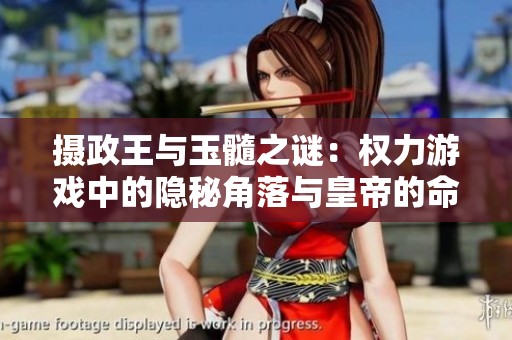 摄政王与玉髓之谜：权力游戏中的隐秘角落与皇帝的命运