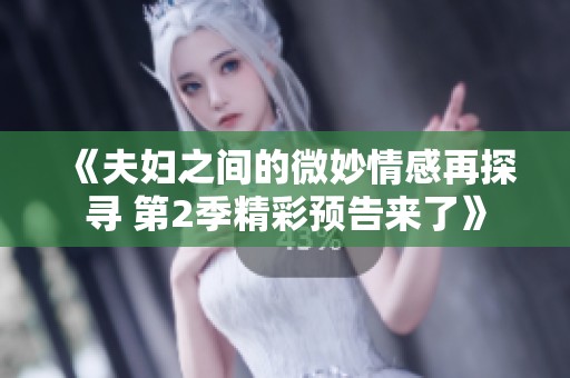 《夫妇之间的微妙情感再探寻 第2季精彩预告来了》