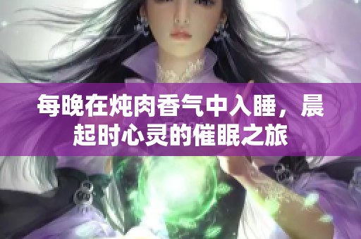 每晚在炖肉香气中入睡，晨起时心灵的催眠之旅