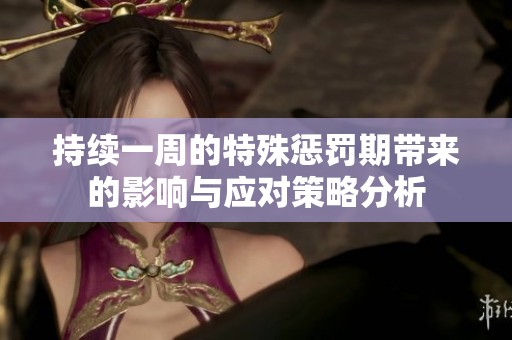 持续一周的特殊惩罚期带来的影响与应对策略分析