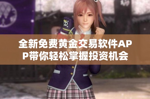 全新免费黄金交易软件APP带你轻松掌握投资机会