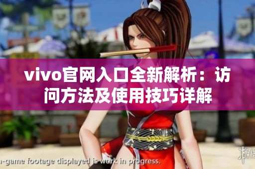 vivo官网入口全新解析：访问方法及使用技巧详解