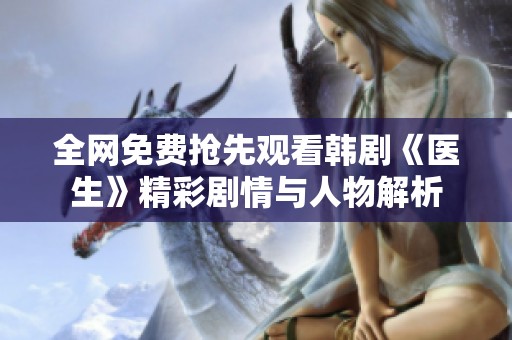 全网免费抢先观看韩剧《医生》精彩剧情与人物解析