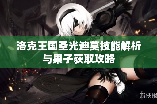 洛克王国圣光迪莫技能解析与果子获取攻略