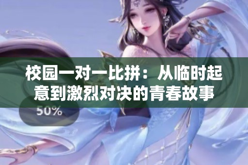 校园一对一比拼：从临时起意到激烈对决的青春故事