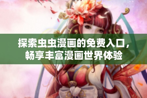 探索虫虫漫画的免费入口，畅享丰富漫画世界体验