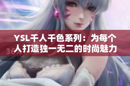 YSL千人千色系列：为每个人打造独一无二的时尚魅力