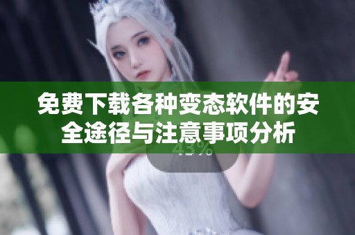 免费下载各种变态软件的安全途径与注意事项分析