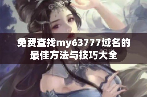 免费查找my63777域名的最佳方法与技巧大全