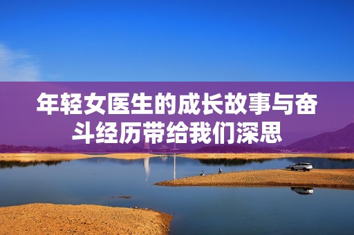 年轻女医生的成长故事与奋斗经历带给我们深思