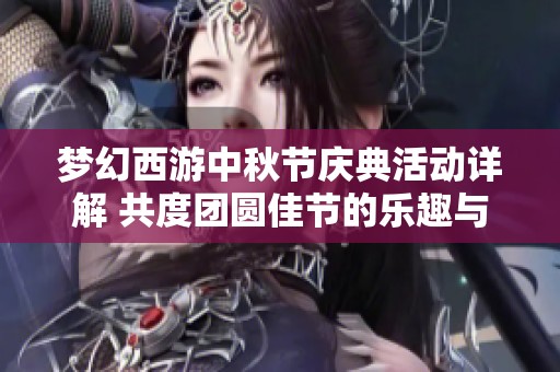 梦幻西游中秋节庆典活动详解 共度团圆佳节的乐趣与惊喜