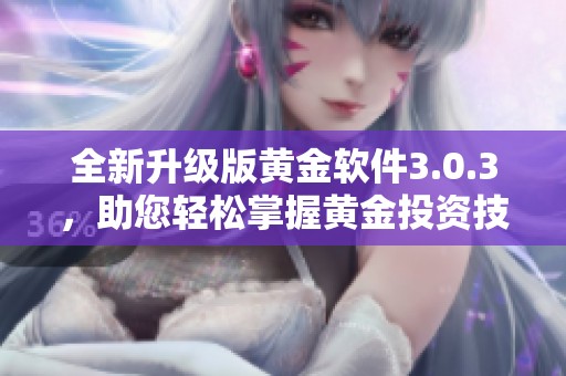 全新升级版黄金软件3.0.3，助您轻松掌握黄金投资技巧