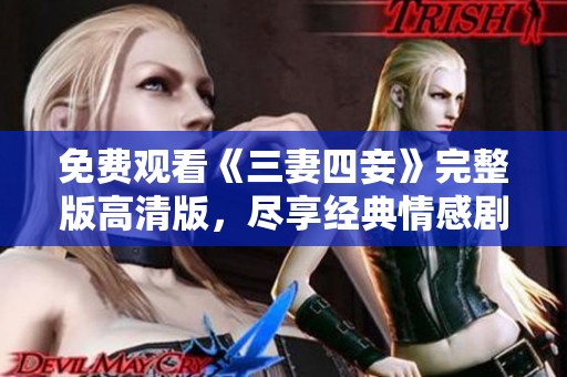 免费观看《三妻四妾》完整版高清版，尽享经典情感剧魅力