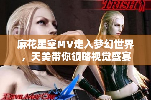 麻花星空MV走入梦幻世界，天美带你领略视觉盛宴