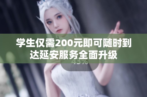 学生仅需200元即可随时到达延安服务全面升级