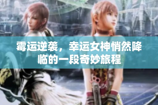 霉运逆袭，幸运女神悄然降临的一段奇妙旅程