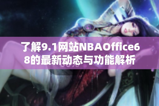 了解9.1网站NBAOffice68的最新动态与功能解析