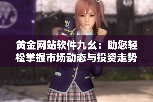 黄金网站软件九幺：助您轻松掌握市场动态与投资走势