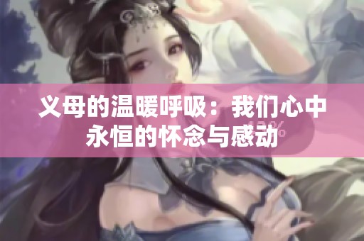 义母的温暖呼吸：我们心中永恒的怀念与感动