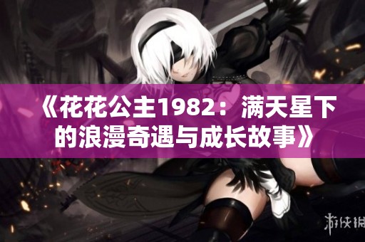 《花花公主1982：满天星下的浪漫奇遇与成长故事》