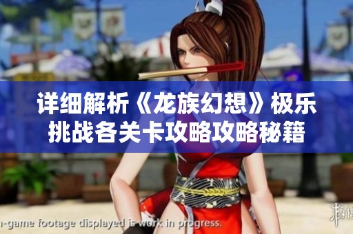 详细解析《龙族幻想》极乐挑战各关卡攻略攻略秘籍