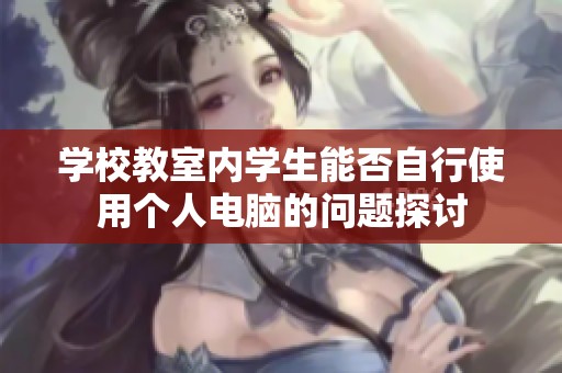 学校教室内学生能否自行使用个人电脑的问题探讨