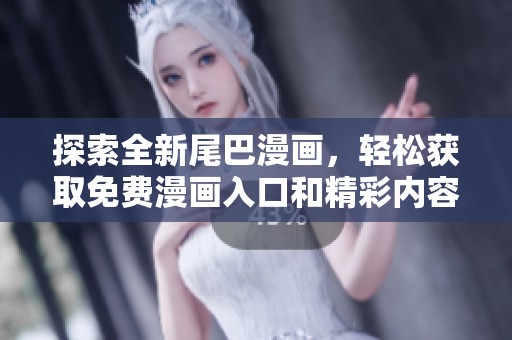 探索全新尾巴漫画，轻松获取免费漫画入口和精彩内容