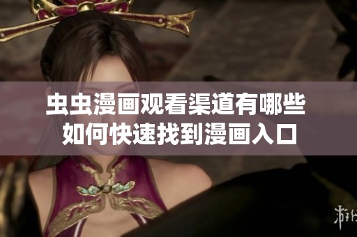 虫虫漫画观看渠道有哪些 如何快速找到漫画入口